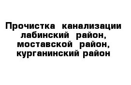 Прочистка  канализации лабинский  район, моставской  район, курганинский район 